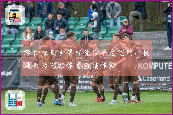 轻松注册世界杯竞猜平台官网，快速开启您的体育直播体验