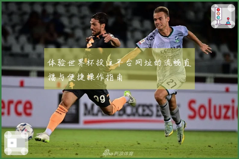 体验世界杯投注平台网址的流畅直播与便捷操作指南